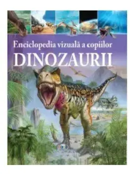 Dinozaurii. Enciclopedia vizuala a copiilor/***