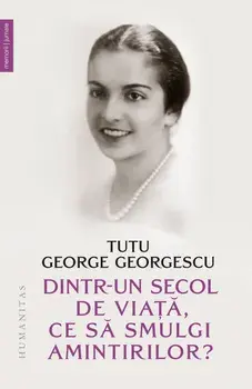 Dintr-un secol de viata, ce sa smulgi amintirilor?/Tutu George Georgescu