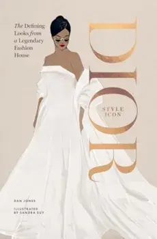Dior: Style Icon. The Defining Looks from a Legendary Fashion House, Hardback/Dan Jones