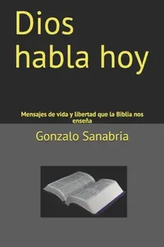 Dios habla hoy: Mensajes de vida y libertad que la Biblia nos ensea, Paperback/Gonzalo Sanabria