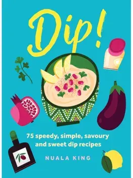 Dip!. 75 speedy, simple, savoury and sweet dip recipes, Hardback/Nuala King