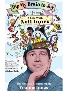 Dip My Brain in Joy: A Life With Neil Innes. The Official Biography, Paperback/Yvonne Innes