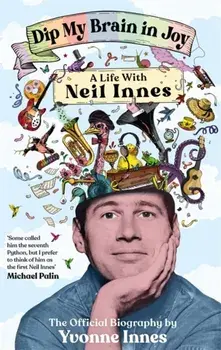 Dip My Brain in Joy: A Life With Neil Innes. The Official Biography, Hardback/Yvonne Innes