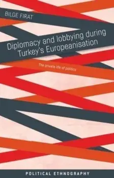 Diplomacy and Lobbying During Turkey's Europeanisation. The Private Life of Politics, Paperback/Bilge Firat