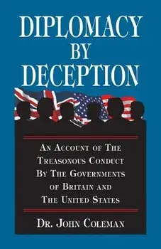 Diplomacy by Deception: An Account of the Treasonous Conduct by the Governments of Britain and the United States, Paperback/John Coleman