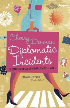 Diplomatic Incidents. Memoirs of an (Un)diplomatic Wife, Paperback/Cherry Denman