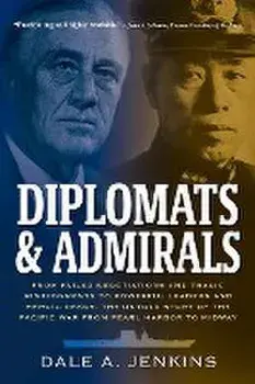 Diplomats & Admirals: From Failed Negotiations and Tragic Misjudgments to Powerful Leaders and Heroic Deeds, the Untold Story of the Pacific, Paperback/Dale A. Jenkins