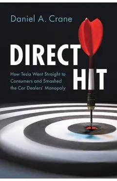 Direct Hit: How Tesla Went Straight to Consumers and Smashed the Car Dealers' Monopoly - Daniel A. Crane