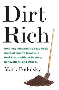 Dirt Rich: How One Ambitiously Lazy Geek Created Passive Income in Real Estate Without Renters, Renovations, and Rehabs, Paperback/Mark Podolsky