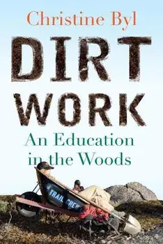 Dirt Work: An Education in the Woods, Paperback/Christine Byl