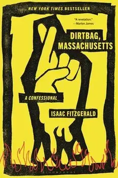 Dirtbag, Massachusetts: A Confessional, Paperback/Isaac Fitzgerald
