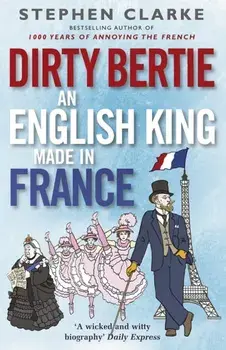 Dirty Bertie: An English King Made in France, Paperback/Stephen Clarke