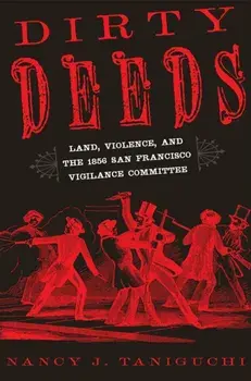 Dirty Deeds. Land, Violence, and the 1856 San Francisco Vigilance Committee, Paperback/Nancy J. Taniguchi