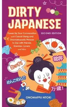 Dirty Japanese, Second Edition: Power Up Your Conversation with Casual Slang and Onomatopoeia Phrases to Use with Friends, Enemies, Lovers, and More - Onomappu Hitoki