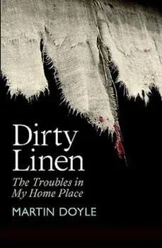 Dirty Linen. The Troubles in My Home Place, Paperback/Martin Doyle