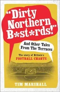 Dirty Northern B*st*rds and Other Tales from the Terraces, Paperback/Tim Marshall