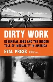 Dirty Work: Essential Jobs and the Hidden Toll of Inequality in America, Hardcover/Eyal Press