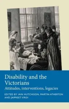 Disability and the Victorians. Attitudes, Interventions, Legacies, Paperback/***