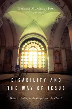 Disability and the Way of Jesus: Holistic Healing in the Gospels and the Church, Paperback/Bethany McKinney Fox