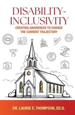 Disability-Inclusivity: Creating Awareness to Change the Current Trajectory - Ed D. Laurie E. Thompson