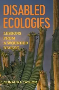 Disabled Ecologies. Lessons from a Wounded Desert, Hardback/Sunaura Taylor