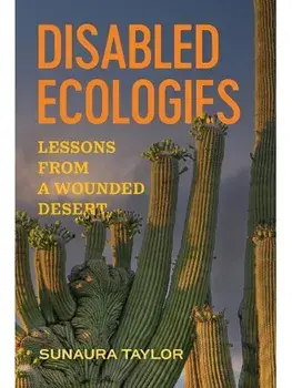 Disabled Ecologies. Lessons from a Wounded Desert, Paperback/Sunaura Taylor