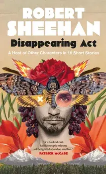 Disappearing ACT: A Host of Other Characters in 16 Short Stories, Hardcover/Robert Sheehan