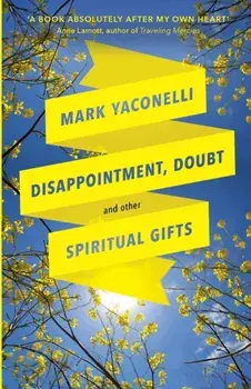 Disappointment, Doubt and Other Spiritual Gifts, Paperback/Mark Yaconelli