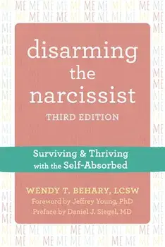 Disarming the Narcissist: Surviving and Thriving with the Self-Absorbed, Paperback/Wendy T. Behary