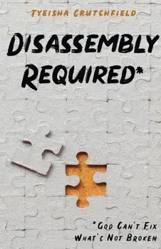 Disassembly Required: God Can't Fix What's Not Broken, Paperback/Tyeisha Crutchfield