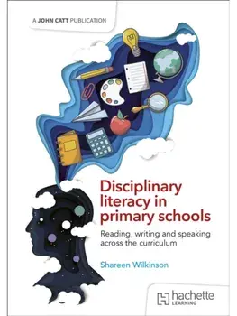 Disciplinary literacy in primary schools: Reading, writing and speaking across the curriculum, Paperback/Shareen Wilkinson