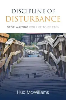 Discipline of Disturbance: Stop Waiting for Life to Be Easy, Paperback/Hud McWilliams