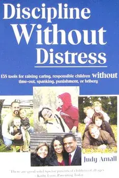 Discipline Without Distress: 135 Tools for Raising Caring, Responsible Children Without Time-Out, Spanking, Punishment, or Bribery/Judy L. Arnall