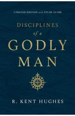 Disciplines of a Godly Man (Updated Edition) - R. Kent Hughes