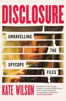 Disclosure. Unravelling the Spycops Files, Hardback/Kate Wilson