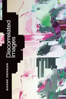 Discorrelated Images, Paperback/Shane Denson