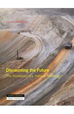 Discounting the Future: The Ascendancy of a Political Technology - Liliana Doganova