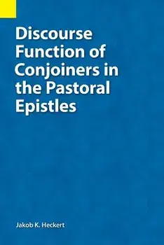 Discourse Function of Conjoiners in the Pastoral Epistles, Paperback/Jacob K. Heckert