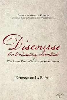 Discourse on Voluntary Servitude: Why People Enslave Themselves to Authority, Paperback/Etienne De La Boetie
