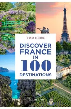 Discover France in 100 Destinations - Franck Ferrand