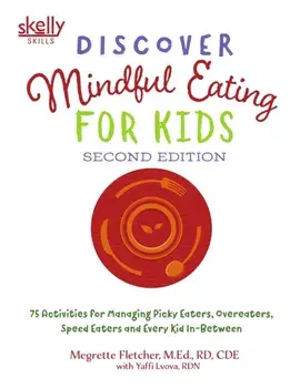 Discover Mindful Eating for Kids: 75 Activities for Managing Picky Eaters, Overeaters, Speed Eaters and Every Kid In-Between, Paperback/Med Rd Fletcher