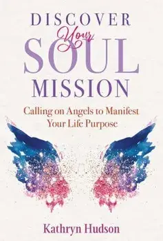 Discover Your Soul Mission. Calling on Angels to Manifest Your Life Purpose, Paperback/Kathryn Hudson