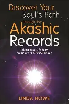 Discover Your Soul's Path Through the Akashic Records. Taking Your Life from Ordinary to ExtraOrdinary, Paperback/Linda Howe