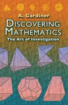 Discovering Mathematics: The Art of Investigation, Paperback/A. Gardiner