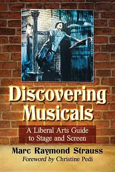 Discovering Musicals: A Liberal Arts Guide to Stage and Screen, Paperback/Marc Raymond Strauss