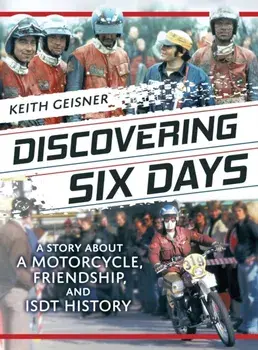 Discovering Six Days: A story about a Motorcycle, Friendship and ISDT History, Hardcover/Keith Geisner