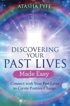 Discovering Your Past Lives Made Easy: Connect with Your Past Lives to Create Positive Change, Paperback/Atasha Fyfe