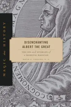 Disenchanting Albert the Great. The Life and Afterlife of a Medieval Magician, Hardback/***