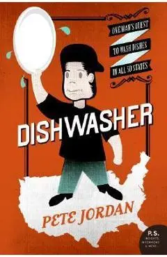 Dishwasher: One Man's Quest to Wash Dishes in All Fifty States - Pete Jordan