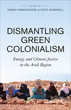 Dismantling Green Colonialism. Energy and Climate Justice in the Arab Region, Paperback/***